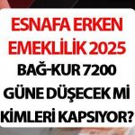 Esnafa erken emeklilik son dakika 2025|| Bağ-Kur prim gün sayısı düştü mü, bağkur 7200 güne düşecek mi? BAĞ-KUR 7200 kimleri kapsıyor?
