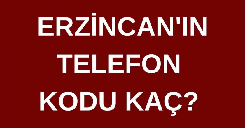 Erzincan’ın telefon kodu kaç? Erzincan’ın alan kodu kaç? – Son Dakika Türkiye Haberleri