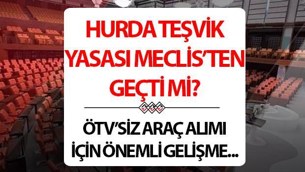 HURDA TEŞVİKİ 2025 SON DAKİKA: Hurda Teşviki ÖTV indirimi Meclis’ten geçti mi? Palandöken’den açıklamalar